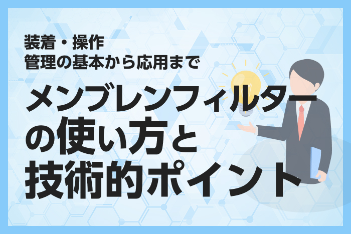 メンブレンフィルターの使い方と技術的ポイント｜装着・操作・管