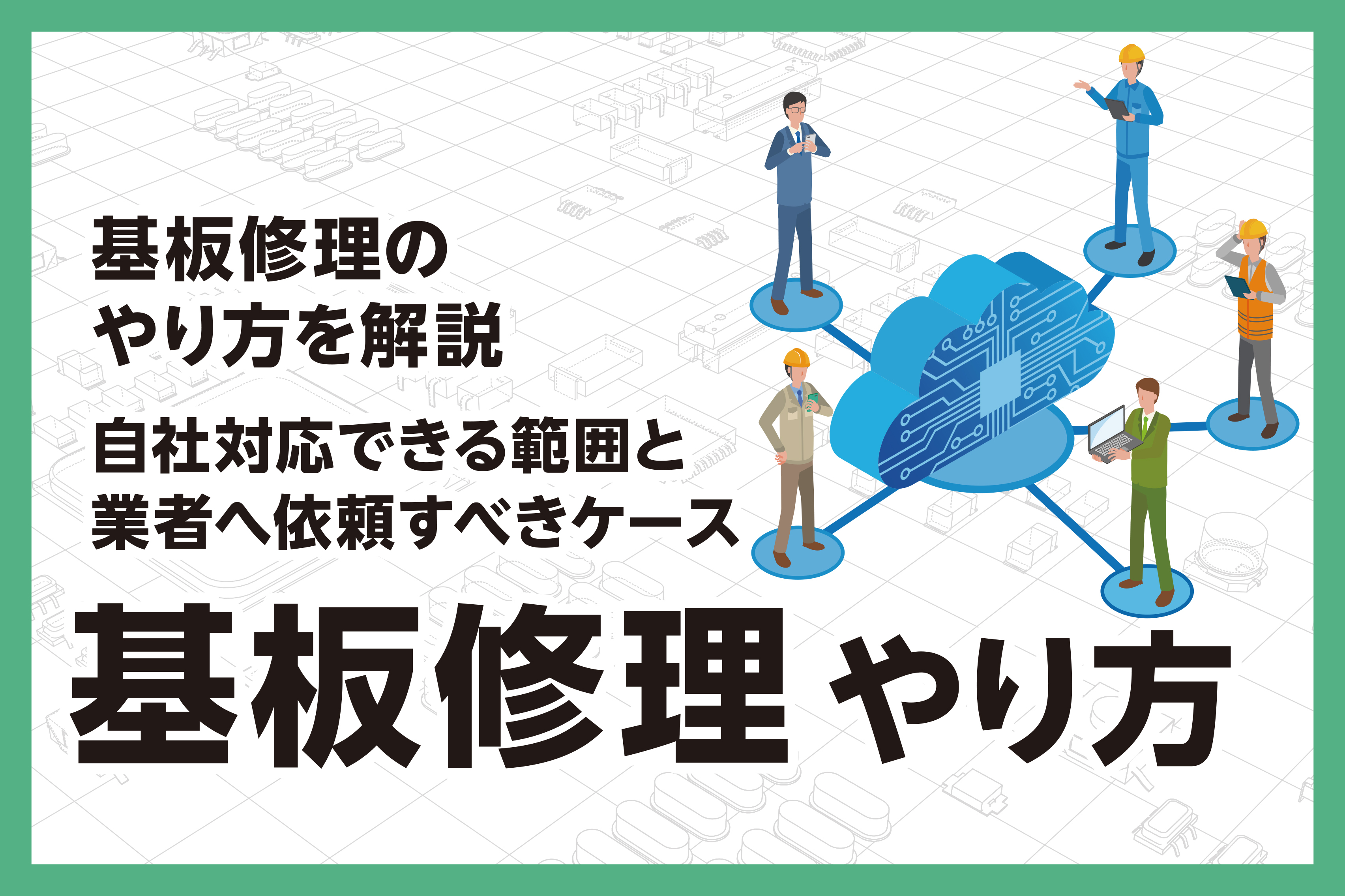 基板修理のやり方を解説｜自社対応できる範囲と業者へ依頼すべき